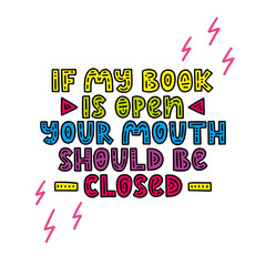If my book is open - cute colorful hand lettering with lightnings for readers and book lovers. Vector template for card, postcard, poster, sticker, banner