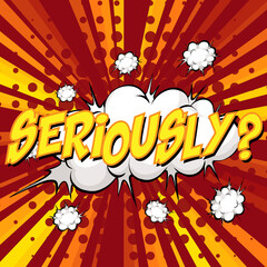 SERIOUSLY wording comic speech bubble on burst