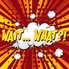 WAIT WHAT wording comic speech bubble on burst