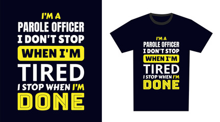 Parole Officer T Shirt Design. I 'm a Parole Officer I Don't Stop When I'm Tired, I Stop When I'm Done - obrazy, fototapety, plakaty