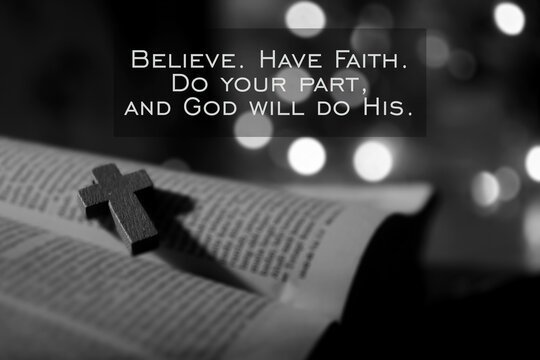 Christian inspirational quote - Believe. Have faith. Do your part, and God will do His. With wooden holy cross crucifix of Jesus Christ on open bible book page in black and white background. 