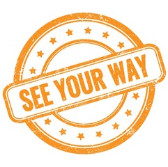 SEE YOUR WAY text on orange grungy round rubber stamp.