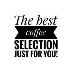 ''The best coffee selection, just for you'' Lettering