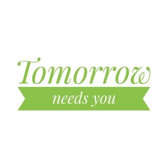 ''Tomorrow needs you'' Lettering