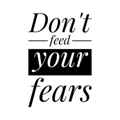 ''Don't feed your fears'' Lettering