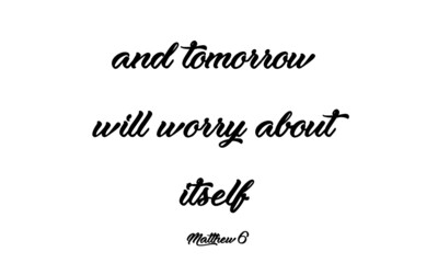 And tomorrow will worry about itself, Bible Verse Design, Typography design for print or use as poster, card, flyer or T Shirt