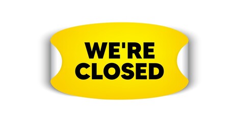 We're closed. Adhesive sticker with offer message. Business closure sign. Store bankruptcy symbol. Yellow sticker mockup banner. Closed badge shape. Adhesive offer paper banner. Vector