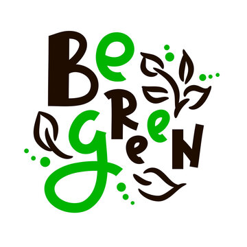 Be green - inspire motivational quote. Hand drawn beautiful lettering. Print for inspirational ecological poster, eco t-shirt, natural bag, cups, card, flyer, environmental sticker, badge. Cute vector