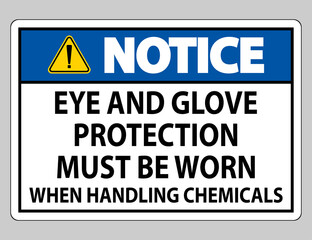 Notice sign Eye and Glove Protection Must Be Worn When Handling Chemicals