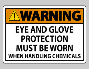 Warning sign Eye and Glove Protection Must Be Worn When Handling Chemicals