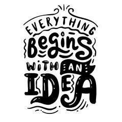 Everything begins with an Idea. Handwritten motivational inscription on white background. Lettering for posters, greeting cards, t-shirt print. Vector illustration.