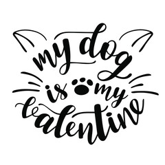 Fototapeta premium My dog is my Valentine handwritten lettering vector. Love quotes and phrases, elements for Saint Valentines day cards, banners, posters, mug, scrapbooking, pillow case, phone cases and clothes design.