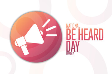 National Be Heard Day. March 7. Holiday concept. Template for background, banner, card, poster with text inscription. Vector EPS10 illustration.