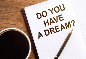 DO YOU HAVE A DREAM? - text on notepad on wooden desk.