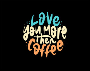 Love You More Then Coffee lettering Text on black background in vector illustration