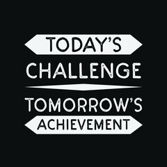 inspirational motivational quotes Today’s challenge. Tomorrow’s achievement