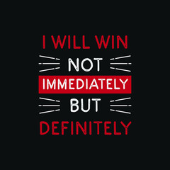 inspirational motivational quotes I will win not immediately but definitely 