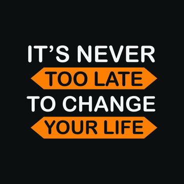 inspirational motivational quotes It’s never too late to change your life