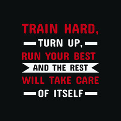 inspirational motivational quotes Train hard, turn up, run your best and the rest will take care of itself.