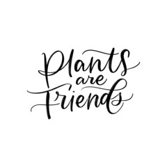 PLANTS ARE FRIENDS. VECTOR MOTIVATIONAL FLORAL HAND LETTERING TYPOGRAPHY PHRASE QUOTE