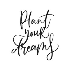 PLANT YOUR DREAMS. VECTOR MOTIVATIONAL HAND LETTERING TYPOGRAPHY