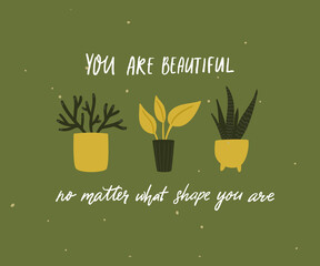 You are beautiful, no matter what size you are. Body positive quote, inspirational saying. Tree different home plants in pot. Hand drawn doodle vector illustration.