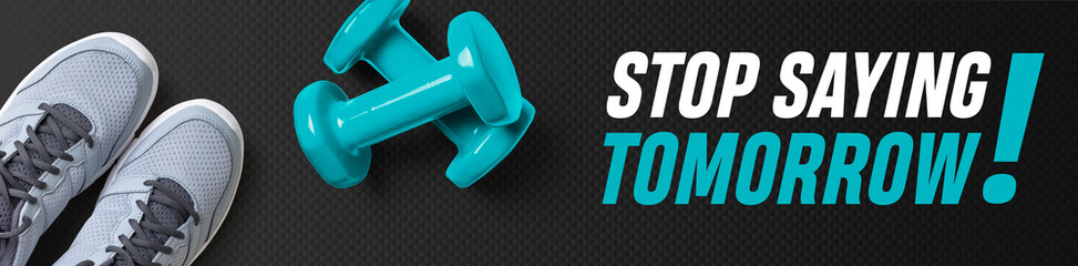Motivational fitness header - Stop saying tomorrow