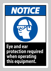 Notice Sign Eye And Ear Protection Required When Operating This Equipment