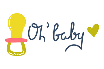 Hand drawn pacifier with text Oh baby. Baby born concept. Flat illustration.