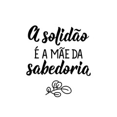 Solitude is the mother of wisdom in Portuguese. Lettering. Ink illustration. Modern brush calligraphy.