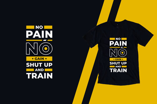 No pain no gain shut up and train modern inspirational quotes t shirt design for fashion apparel printing. Suitable for totebags, stickers, mug, hat, and merchandise