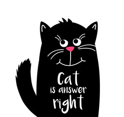 Cute cat with text. Cat is answer right. Kawaii black cat. Vector cartoon Illustration in flat. For printing on mugs, t-shirts or Greeting card.