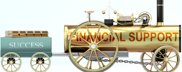 Financial support and success - symbolized by a steam car pulling a success wagon loaded with gold bars to show that Financial support is essential for prosperity and success in life, 3d illustration