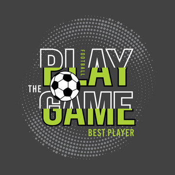 Play The Game, Football Sport Illustration, Tee Shirt Graphics, Vectors