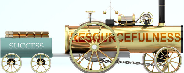 Resourcefulness and success - symbolized by a steam car pulling a success wagon loaded with gold bars to show that Resourcefulness is essential for prosperity and success in life, 3d illustration