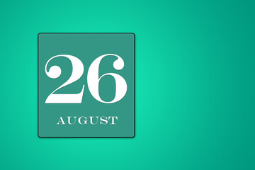 August 26 is the twenty-sixth day of the month. calendar date framed on a 9green background