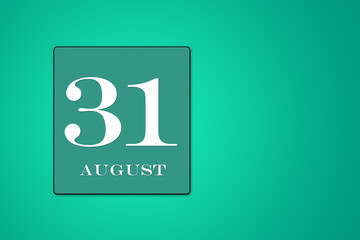 August 31 is the thirty-first day of the month. calendar date framed on a 9green background