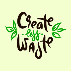 Obraz premium Create less waste - inspire motivational quote. Hand drawn beautiful lettering. Print for inspirational ecological poster, eco t-shirt, natural bag, cups, card, flyer, environmental sticker, badge.