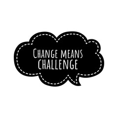 ''Change means challenge'' Lettering