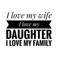 ''I love my wife, I love my daughter, I love my family'' Lettering