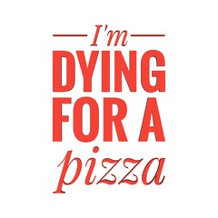 ''I'm dying for a pizza'' Lettering