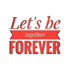 ''Let's be together forever'' Lettering