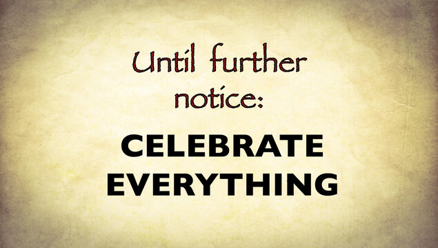 Inspire quote “Until further notice: Celebrate everything”