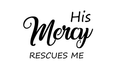 His Mercy rescues me, Christian Saying, Typography for print or use as poster, card, flyer or T Shirt