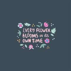 Every flower blooms in its own time