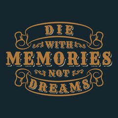 This Die With Memories Not Dreams Quote design is perfect for print and merchandising. You can print this design on a T-Shirt, Hoodie, Poster and more merchandising according to your needs.