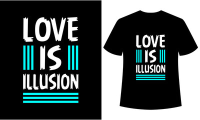 love is illusion typography  t-shirt design,t-shirt template, print ready t-shirt,t-shirt design, black t-shirt