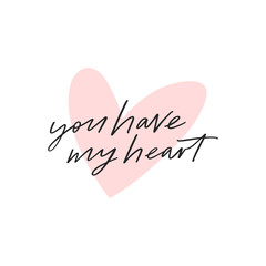 You have my heart - vector calligraphy quote. Valentines day handwritten lettering