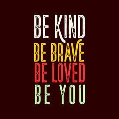 Motivation Quotes Typography be Kind be brave be loved be you