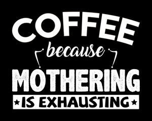 Fototapeta na wymiar Coffee Because Mothering is Exhausting / Beautiful Text Design Poster Vector Illustration Art 